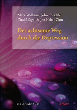 »Der achtsame Weg durch die Depression« von Mark Williams, John Teasdale, Zindel V. Segal, Jon Kabat-Zinn